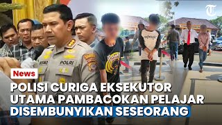 Polisi Curiga Pelaku Eksekutor Utama Pembacokan Pelajar Juga Disembunyikan Seseorang