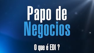 O que é EDI? | Papo de Negócios