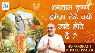 भगवान कृष्ण हमेशा टेढ़े क्यों खड़े होते है ? Prashant Mukund Prabhu