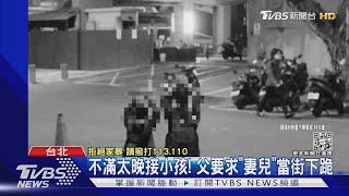 不滿太晚接小孩!父要求「妻兒」當街下跪｜TVBS新聞@TVBSNEWS01