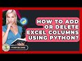 How To Add Or Delete Excel Columns Using Python? - Python Code School