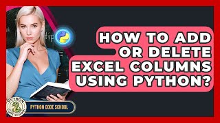How To Add Or Delete Excel Columns Using Python? - Python Code School