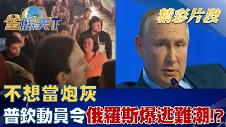 不想當炮灰 普欽動員令一下俄羅斯爆逃難潮！？│金臨天下 20220922