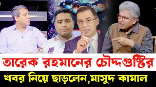 তারেক রহমানের চৌদ্দ গুষ্টির খবর নিয়ে ছাড়লেন মাসুদ কামাল  || Masood kamal |