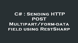C# : Sending HTTP POST Multipart/form-data field using RestSharp