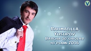 Rahmatilla Yusupov - Barcha qo'shiqlar to'plami | Рахматилла Юсупов - Барча кушиклар туплами 2016