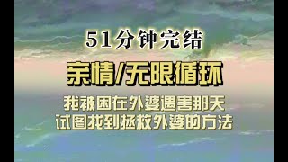 无限循环（完结文）我被困在外婆遇害的那一天，我一次次试图改变命运都失败了，但是我不信命，上天给我机会我一定能找到破解之法…