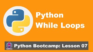 Python While Loops | Python Bootcamp: Lesson 07