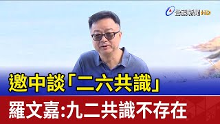 邀中談「二六共識」 羅文嘉：九二共識不存在