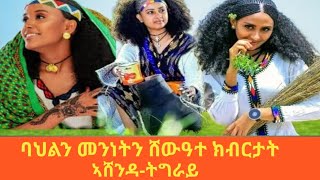 ታሪኽን ባህልን መንነትን ሸውዓተ ክብርታት ኣሸንዳ-ትግራይ