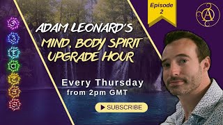 Adam Leonard's Mind, Body \u0026 Spirit Upgrade Hour - Episode 2