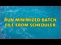 Run minimized batch file from scheduler