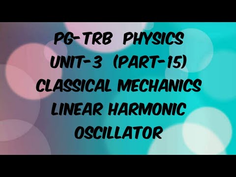 PHYSICS UNIT PG TRB-3 (part 15) CLASSICAL MECHANICS Linear harmonic oscillator