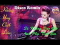 nghe là nghiện lk dissco remix Đừng trách anh tội nghiệp hay nhất 2019