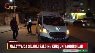 Malatya’da silahlı saldır  Kurşun yağdırdılar