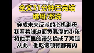 【爽文-已完结】穿成未来反派的心机继母，系统要求我保持人设。 我看着脚边面黄肌瘦的小孩， 笑眯眯地将他手里的冷馒头换成了大鸡腿。 从此，他吃饭顿顿有肉...