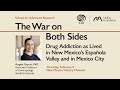 The War on Both Sides: Drug Addiction as Lived in New Mexico's Española Valley and in Mexico City