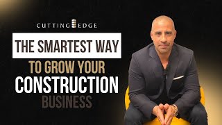 The Smartest Way To Grow Your Construction Business