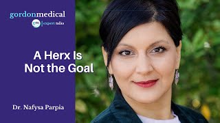 A Herx Is Not the Goal  - Dr. Nafysa Parpia