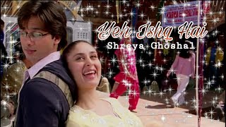 Yeh Ishq Hai | Jab We Met | Shreya Ghoshal | Shahid Kapoor | Kareena Kapoor