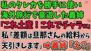 【スカッとする話】私のクレカを勝手に使い、海外旅行で豪遊した義姉「これ土産！これでチャラｗ」私「差額は旦那さんの給料から天引きします」→義姉「え？」