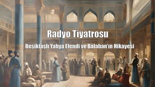 🎧 Radyo Tiyatrosu Beşiktaşlı Yahya Efendi ve Balaban’ın Hikayesi #radyotiyatrosu #poadcast #osmanlı