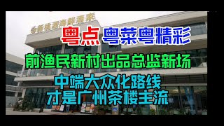 粤点粤菜粤精彩，前渔民新村出品总监新场，中端大中化路线才是广州茶楼主流，新桃源海鲜酒家，粤语中字幕