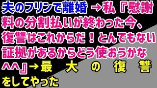 【復讐 祝い】夫のフリンで離婚→私『慰謝料の分割払いが終わった今、復讐はこれからだ！とんでもない証拠があるからどう使おうかな^^』→　最　大　の　復　讐　をしてやった