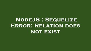 NodeJS : Sequelize Error: Relation does not exist