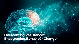 Overcoming Resistance: Encouraging Behaviour Change