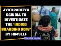 Union Minister Jyotiraditya Scindia investigating the IndiGo boarding row by himself |OneIndia News