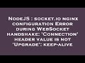 NodeJS : socket.io nginx configuration Error during WebSocket handshake: 'Connection' header value i