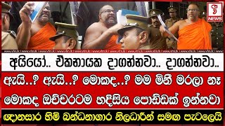 ඇයි..? මොකද..? මම #නී මරලා නෑ.මොකද ඔච්චරටම හදිසිය පොඩ්ඩක් ඉන්නවා.ඥානසාර හිමි නිලධාරීන් සමඟ පැටලෙයි