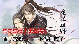 《魔道祖师》忘羡奇缘｜第25集：乖，放松。。一下就适应了