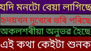 মনত দুখ অশান্তি অকলশৰীয়া অনুভৱ হৈছে যদি এইকেইটা কথা শুনক /Heart touching assamese quotes about life