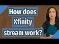 How does Xfinity stream work?