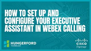 How To Set Up and Configure Your Executive Assistant in Webex Calling