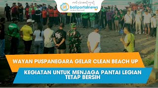 WAYAN PUSPANEGARA GELAR CLEAN BEACH UP, JAGA PANTAI LEGIAN TETAP BERSIH | Berita Terkini