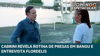 Exclusivo! Cabrini revela a rotina de presas em Bangu e entrevista Flordelis