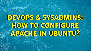 DevOps & SysAdmins: How to configure Apache in Ubuntu? (2 Solutions!!)