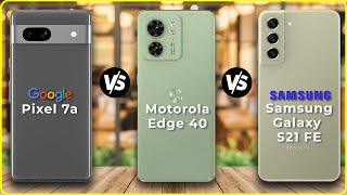 Google Pixel 7a vs Motorola Edge 40 vs Samsung Galaxy S21 FE🔥🔥🔥 | Best Smartphone | Full Comparison