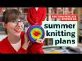 Summer Knitting Plans + Spring FOs | KNITTING PODCAST | Episode 65