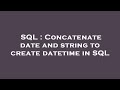 SQL : Concatenate date and string to create datetime in SQL