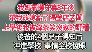 我媽擺攤守寡8年後，帶我改嫁給了隔壁店老闆，上學後我被綠茶笑沒家的野種，瞬間紅了眼睛後，後爸的4個兒子沖進學校，接下的事情全校傻眼【顧亞男】【高光女主】【爽文】【情感】