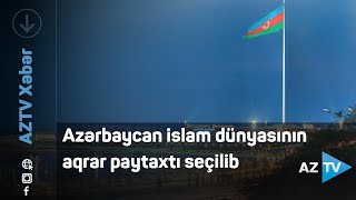 Azərbaycan islam dünyasının aqrar paytaxtı seçilib