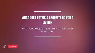 Discover The Life of Patricia Arquette