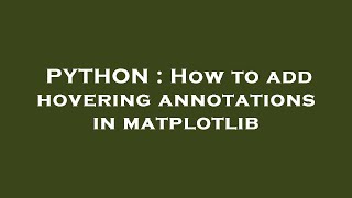 PYTHON : How to add hovering annotations in matplotlib