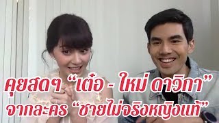 ฮาหนักมาก!! “เต๋อ - ใหม่ ดาวิกา” ไลฟ์เม้าท์มอยละคร “ชายไม่จริงหญิงแท้”