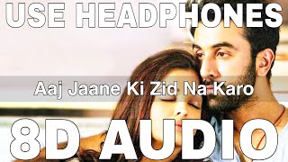 Aaj Jaane Ki Zid Na Karo (8D Audio) || Ae Dil Hai Mushkil || Ranbir Kapoor, Aishwarya Rai