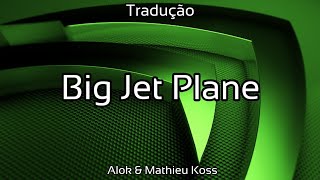 Alok & Mathieu Koss - Big Jet Plane (TRADUÇÃO)